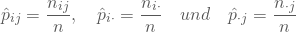 \begin{equation*} \hat p_{ij} = \frac {n_{ij}} n , \quad \hat p_{i \cdot} = \frac {n_{i \cdot}} n \quad und \quad \hat p_{\cdot j} = \frac {n_{\cdot j}} n \end{equation*}