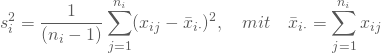 \begin{equation*} s_i^2 = \frac 1 {(n_i-1)} \sum_{j=1}^{n_i} (x_{ij}-\bar x_{i\cdot})^2, \quad mit \quad \bar x_{i \cdot}= \sum_{j=1}^{n_i} x_{ij} \end{equation*}