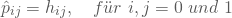 \begin{equation*} \hat p_{ij} = h_{ij}, \quad f\"ur \nobreakspace i,j =0 \nobreakspace und \nobreakspace 1 \end{equation*}