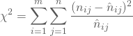 \begin{equation*} \chi^2 = \displaystyle \sum_{i=1}^m \displaystyle \sum_{j=1}^n \frac { (n_{ij} -\hat n_{ij})^2} {\hat n_{ij}} \end{equation*}